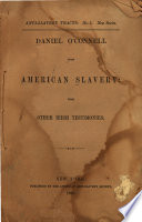 Daniel O'Connell upon American slavery : with other Irish testimonies