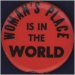 Woman's Place is in the World [button], circa 1980s