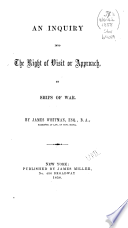 An inquiry into the right of visit or approach, by ships of war