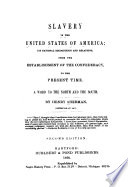 Slavery in the United States of America; its national recognition and relations, from the establishment of the confederacy, to the present time : A word to the North and the South