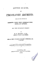 Cotton is king, and pro-slavery arguments : comprising the writings of Hammond, Harper, Christy, Stringfellow, Hodge, Bledsoe, and Cartwright, on this important subject