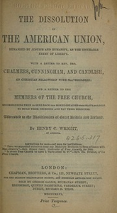 The dissolution of the American union : demanded by justice and humanity, as the incurable enemy of...