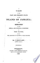 A view of the past and present state of the island of Jamaica : with remarks on the moral and physical condition of the slaves and on the abolition of slavery in the colonies