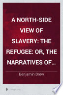 A north-side view of slavery The refugee: or, The narratives of fugitive slaves in Canada. Related by themselves, with an account of the history and condition of the colored population of Upper Canada