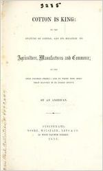 Cotton is king: or, The culture of cotton, and its relation to agriculture, manufacturers and commerce; to the free colored people; and to those who hold that slavery is in itself sinful