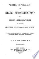 Thumbnail for White supremacy and Negro subordination ; or, Negroes a subordinate race, and (so-called) slavery its normal condition, with an appendix, showing the past and present condition of the countries south of us