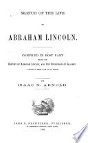 Sketch of the life of Abraham Lincoln Compiled in most part from the History of Abraham Lincoln, and the overthrow of slavery...