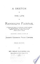 Thumbnail for A sketch of the life of Randolph Fairfax, a private in the ranks of the Rockbridge artillery, attached to the "Stonewall brigade," and afterwards to the First regiment Virginia light artillery, second corps, Army of northern Virginia. Including a brief account of Jackson's celebrated valley campaign