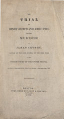 The trial of Henry Joseph and Amos Otis, for the murder of James Crosby, captain of the Brig Juniper, on the high seas. : In the Circuit Court of the United States, District of Massachusetts, holden at Boston--October term, 1834