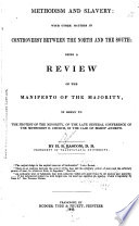 Methodism and slavery: with other matters in controversy between the North and the South; being a review of the manifesto of the majority, in reply to the protest of the minority, of the late General conference of the Methodist E. Church, in the case of Bishop Andrew