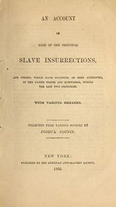 Thumbnail for An account of some of the principal slave insurrections, and others, which have occurred, or been attempted, in the United States and elsewhere, during the last two centuries. With various remarks