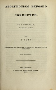 Thumbnail for Abolitionism exposed corrected. By a physician, formerly resident of the South. With a plan for abolishing the American Anti-slavery Society and its auxiliaries