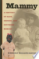 Mammy : a century of race, gender, and Southern memory