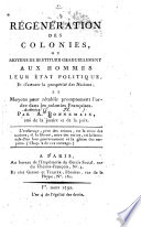 Régénération des colonies, ou moyens de restituer graduellement aux hommes leur état politique, et d'assurer la prospérité des nations ; et moyens pour rétablir promptement l'ordre dans les colonies françaises