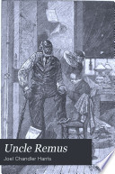 Uncle Remus, his songs and his sayings; : the folk-lore of the old plantation