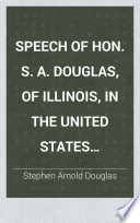 Speech of Hon. S. A. Douglas, of Illinois, in the United States Senate, March 3, 1854, on Nebraska and Kansas