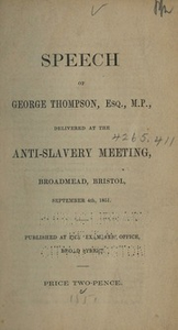 Speech of George Thompson, Esq., M.P. : delivered at the Anti-Slavery Meeting, Broadmead, Bristol...