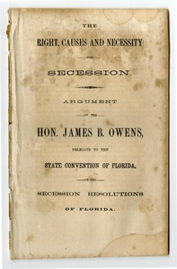 The right, causes and necessity for secession. Argument of the Hon. James B. Owens, delegate to the State convention of Florida on the secession resolutions of Florida.