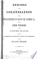 Remarks on the colonization of the western coast of Africa, by the free negroes of the United States, and the consequent civilization of Africa and suppression of the slave trade