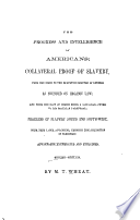 The progress and intelligence of Americans : collateral proof of slavery, from the first to the eleventh chapter of Genesis, as founded on organic law; and from the fact of Christ being a Caucasian, owing to his peculiar parentage; progress of slavery south and south-west, with free labor advancing, through the acquisition of territory; advantages enumerated and explained