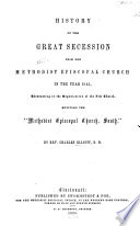 History of the great secession from the Methodist Episcopal Church in the year 1845, eventuating in the organization of the new church, entitled the "Methodist Episcopal Church, South."