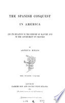 The Spanish conquest in America : and its relation to the history of slavery and to the government of colonies