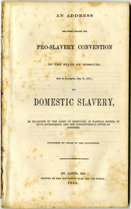 Thumbnail for An address delivered before the Pro-slavery convention of the state of Missouri, held in Lexington, July 13, 1855, on domestic slavery, as examined in the light of Scripture, of natural rights, of civil government, and the constitutional power of Congress.