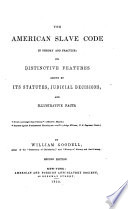 The American slave code in theory and practice : its distinctive features shown by its statutes, judicial decisions, and illustrative facts...