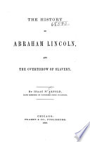 The history of Abraham Lincoln, and the overthrow of slavery