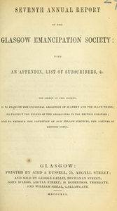 Seventh annual report of the Glasgow Emancipation Society : with appendix, list of subscribers, &c