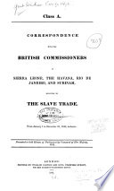 Correspondence with the British Commissioners, at Sierra Leone, the Havana, Rio de Janeiro, and Surinam : relating to the slave trade, from January 1 to December 31, 1842, inclusive : presented to both Houses of Parliament by command of His Majesty