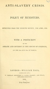 Anti-slavery crisis : policy of ministers : reprinted from the Eclectic review, for April, 1838 : with a postscript on the debate and division in the House of Commons, on the 29th and 30th of March