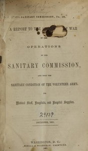 A report to the Secretary of War of the operations of the Sanitary Commission : and upon the sanitary condition of the volunteer army, its medical staff, hospitals, and hospital supplies