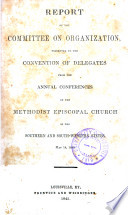 Report of the Committee on Organization, presented to the convention of delegates from the annual conferences of the Methodist Episcopal Church in the southern and south-western states, May 14, 1845...