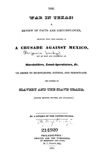 The War in Texas; A Review of Facts and Circumstances, showing that this contest is a Crusade Against Mexico, set on foot by Slaveholders, Land Speculators, &c. In Order to Re-Establish, Extend, and Perpetuate the System of Slavery and the Slave Trade.