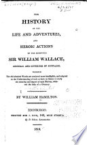 The history of the life and adventures, and heroic actions, of the renowned Sir William Wallace...