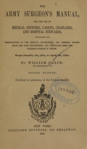 The army surgeon's manual : for the use of medical officers, cadets, chaplains, and hospital stewards : containing the regulations of the Medical Department, all general orders from the War Department, and circulars from the Surgeon-General's Office from January 1st, 1861, to April 1st, 1865