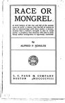 Race or mongrel a brief history of the rise and fall of the ancient races of earth : a theory that the fall of nations is due to intermarriage with alien stocks : a demonstration that a nation's strength is due to racial purity : a prophecy that America will sink to early decay unless immigration is rigorously restricted