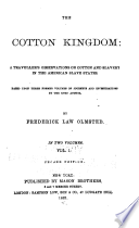 The cotton kingdom: a traveller's observations on cotton and slavery in the American slave states. Based upon three former volumes of journeys and investigations...