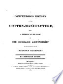 A compendious history of the cotton-manufacture : with a disproval of the claim of Sir Richard Arkwright to the invention of its ingenious machinery