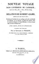 Thumbnail for Nouveau voyage dans l'intérieur de l'Afrique, fait en 1810, 1811, 1812, 1813 et 1814; ou Relation de Robert Adams, Américain des États-Unis, contenant les détails de son naufrage sur la côte occidentale de l'Afrique; de sa capitivité pendant trois années, chez les Arabes du Sahara ou Grand Désert; et de son séjour dans la ville de Tombuctoo