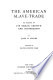 The American slave-trade : an account of its origin, growth and suppression.