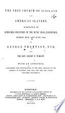 The Free Church of Scotland and American slavery Substance of speeches delivered in the Music Hall, Edinburgh, during May and June 1846