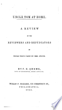 Uncle Tom at home : a review of the reviewersf and repudiators of Uncle Tom's cabin by Mrs. Stowe