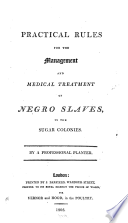 Practical rules for the management and medical treatment of Negro slaves in the sugar colonies