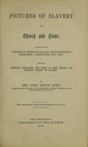 Pictures of slavery in church and state; including personal reminiscences, biographical sketches, anecdotes, etc. etc. with an appendix, containing the views of John Wesley and Richard Watson on slavery