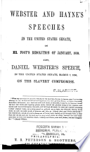 Webster and Hayne's speeches in the United States Senate, on Mr. Foot's resolution of January 1830 : also, Daniel Webster's speech, in the United States Senate, March 7, 1850, on the slavery compromise