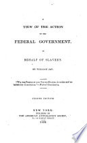 A view of the action of the federal government, in behalf of slavery