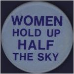 Women hold up half the sky [button], circa 1980s