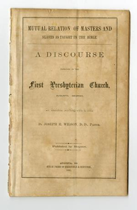 Mutual relation of masters and slaves as taught in the Bible : a discourse preached in the First Presbyterian Church, Augusta, Georgia, on Sabbath morning, Jan. 6, 1861